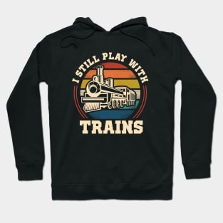 I Still Play With Trains Hoodie